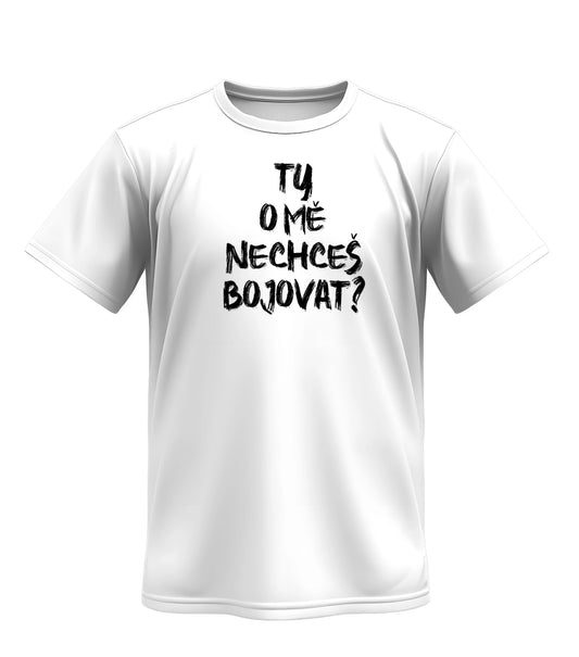 Tričko Ty O Mě Nechceš Bojovat?