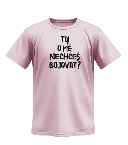 Tričko Ty O Mě Nechceš Bojovat?